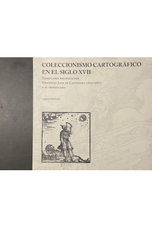 (2007) COLECCIONISMO CARTOGRÁFICOS EN EL SIGLO XVII POR VICENCIO JUAN NDE LASTANOSA