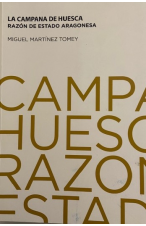 (2013) LA CAMPANA DE HUESCA. RAZÓN DEL ESTADO ARAGONÉS DE MIGUEL MARTINEZ TOMEY