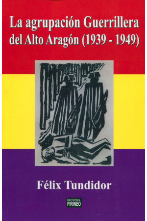 La agrupación guerrillera del Alto Aragón (1939-1949)