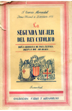 (1935) LA SEGUNDA MUJER DEL DEY CATÓLICO. DOÑA GERMANA DE FOIX REINA DE ARAGÓN