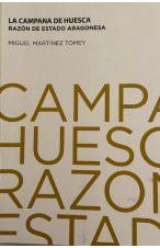 (2013) LA CAMPANA DE HUESCA. RAZ&Oacute;N DEL ESTADO ARAGON&Eacute;S DE MIGUEL MARTINEZ TOMEY
