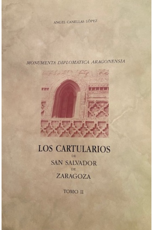 (1990) LOS CARTULARIOS DE SAN SALVADOR DE ZARAGOZA TOMO II DE ANGEL CANELLAS