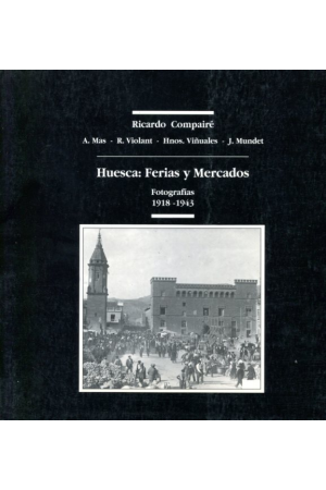 (1990) HUESCA. FERIAS Y MERCADOS. FOTOGRAFÍAS 1918-1943