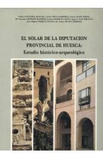 (1987) EL SOLAR DE LADIPUTACIÓN PROVINCIAL DE HUESCA. ESTUDIO HISTÓRICO-ARQUEOLÓGICO