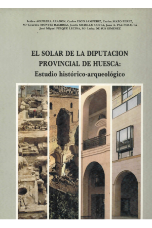 (1987) EL SOLAR DE LADIPUTACIÓN PROVINCIAL DE HUESCA. ESTUDIO HISTÓRICO-ARQUEOLÓGICO