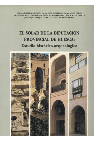 (1987) EL SOLAR DE LA DIPUTACIÓN PROVINCIAL DE HUESCA. ESTUDIO HISTÓRICO-ARQUEOLÓGICO
