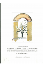 (1991) LA FUNDACIÓN DE LA CÁMARA AGRÍCOLA DEL ALTO ARAGÓN EN EL PROYECTO DE DESARROLLO AGARIO NACIONAL DE JOAQUÍN COSTA