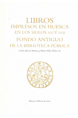 (2003) LIBROS IMPRESOS EN HUESCA EN LOS SIGLOS XVI Y XVII