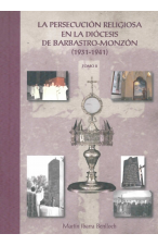 (2011) LA PERSECUCIÓN RELIGIOSA EN LA DIÓCESIS DE BARBASTRO-MONZÓN 1931-1941 TOMO 2