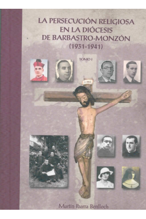(2011) LA PERSECUCIÓN RELIGIOSA EN LA DIÓCESIS DE BARBASTRO-MONZÓN 1931-1941 TOMO 1