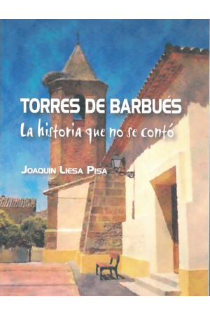 (2016) TORRES DE BARBUÉS. LA HISTORIA QUE NOSE CONTÓ