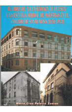 (1996) EL LIBRO DE LA ENSEÑANZA DE HUESCA Y LA ESCUELA NORMAL DE MAESTRAS EN EL COLEGIO DE SANTA ROSA 1658-1933